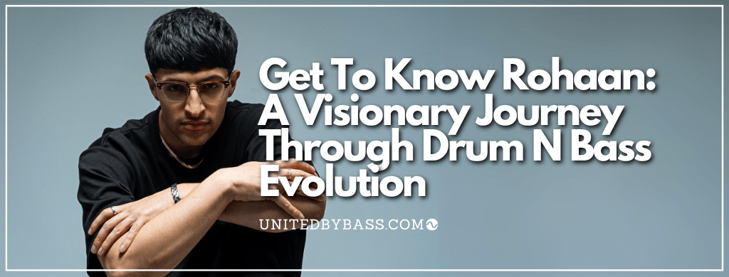 Get to know Rohaan: A visionary journey through Drum & Bass evolution