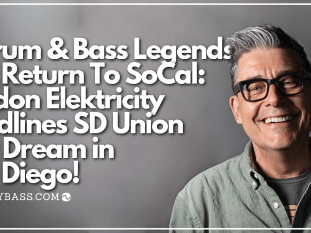 A Drum & Bass Legends Epic Return to SoCal: London Elektricity Headlines SD Union Day Dream in San Diego!