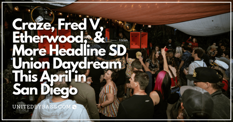 Craze, Fred V, Etherwood, & More Headline SD Union Daydream This April In San Diego